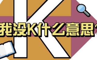 我没K是什么意思（“我没K” 又是什么梗啊!）